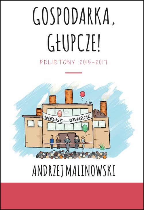 Image of Gospodarka, głupcze! Felietony 2015-2017