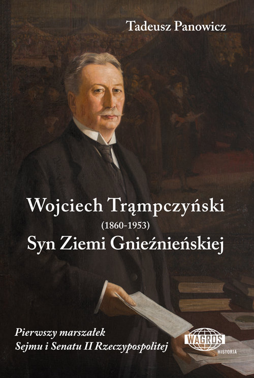 Image of Wojciech Trąmpczyński Syn Ziemi Gnieźnieńskiej Pierwszy marszałek Sejmu i Senatu II Rzeczypospolitej