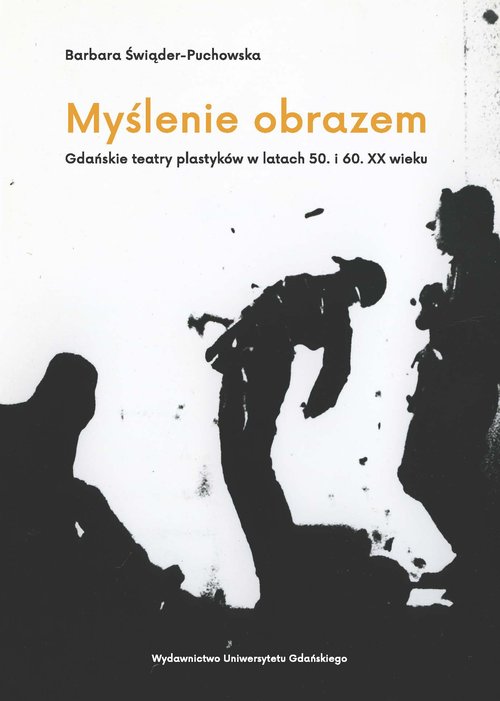 Image of Myślenie obrazem. Gdańskie teatry plastyków w latach 50. i 60. XX wieku