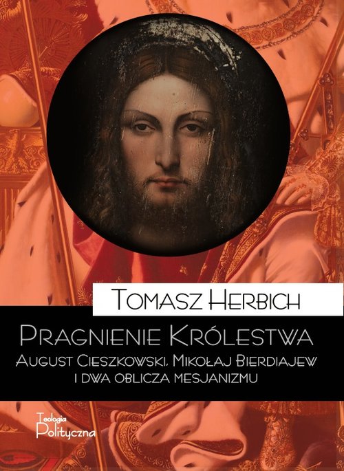 Image of Pragnienie Królestwa August Cieszkowski, Mikołaj Bierdiajew i dwa oblicza mesjanizmu
