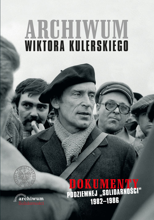 Image of Archiwum Wiktora Kulerskiego Dokumenty podziemnej „Solidarności” 1982–1986