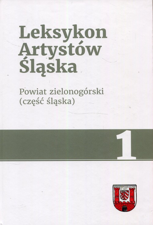Image of Leksykon Artystów Śląska Tom 1 Powiat zielonogórski część śląska