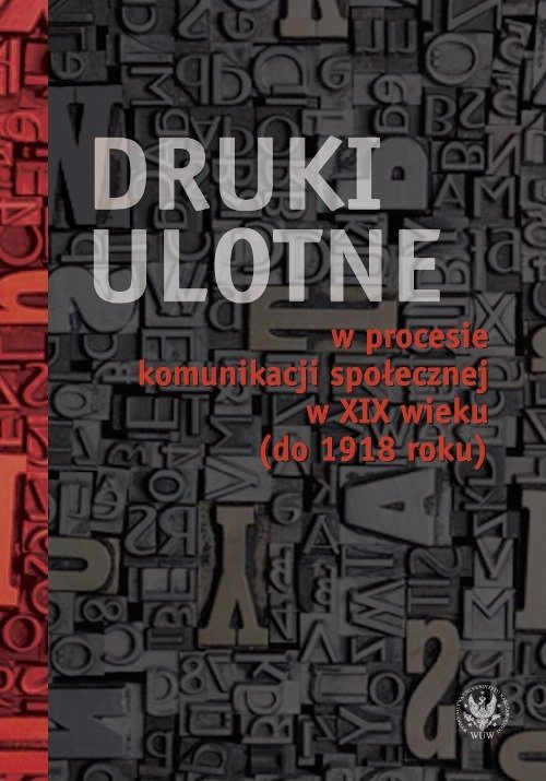 Image of Druki ulotne w procesie komunikacji społecznej w XIX wieku (do 1918 roku)