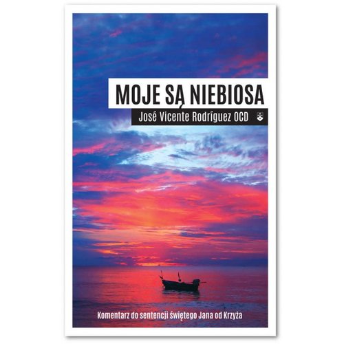 Image of Moje są niebiosa Komentarz do sentencji świętego Jana od Krzyża