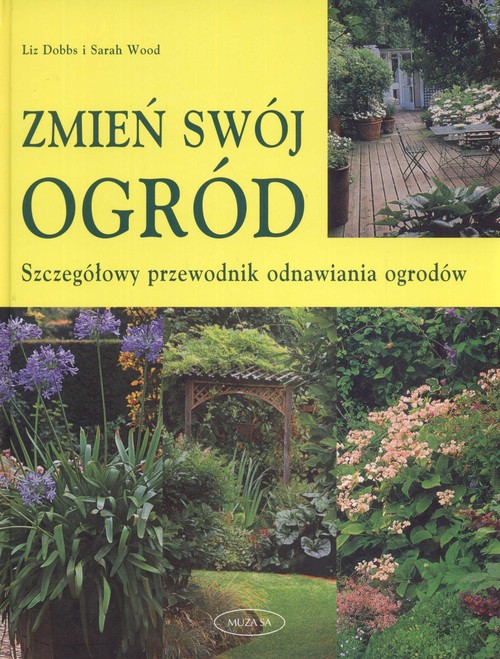 Image of Zmień swój ogród. Szczegółowy przewodnik odnawiania ogrodów