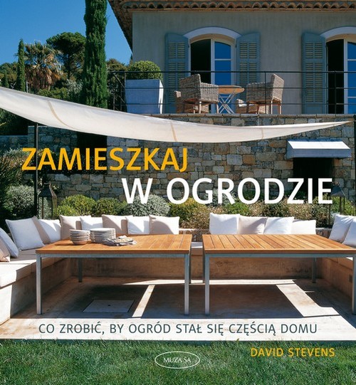 Image of Zamieszkaj w ogrodzie. Co zrobić, by ogród stał się częścią domu