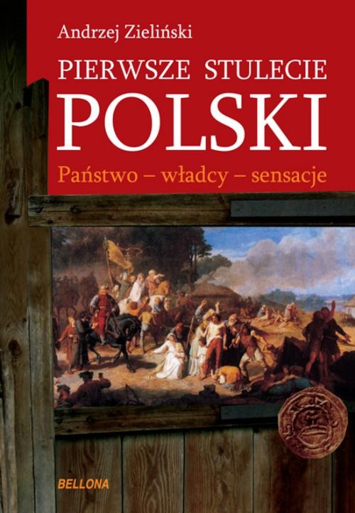 Image of Pierwsze stulecie Polski. Państwo - władcy - sensacje