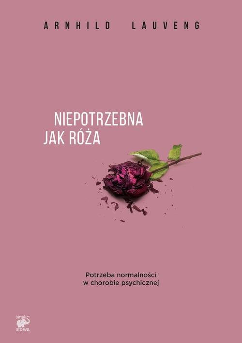 Image of Niepotrzebna jak róża. Potrzeba normalności w chorobie psychicznej