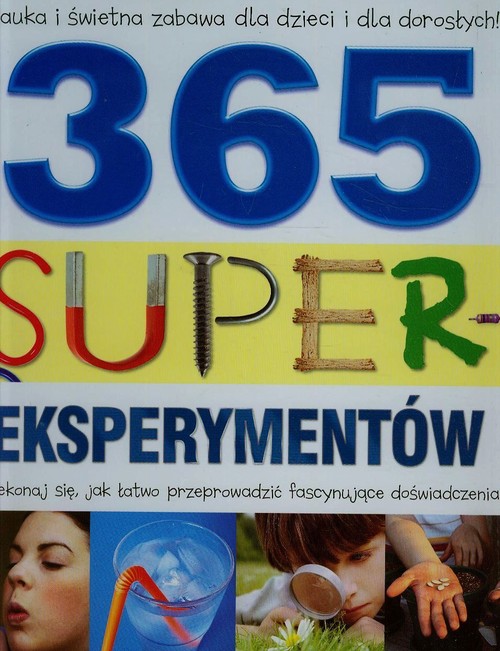 Image of 365 super eksperymentów. Przekonaj się, jak łatwo przeprowadzić fascynujące doświadczenia!
