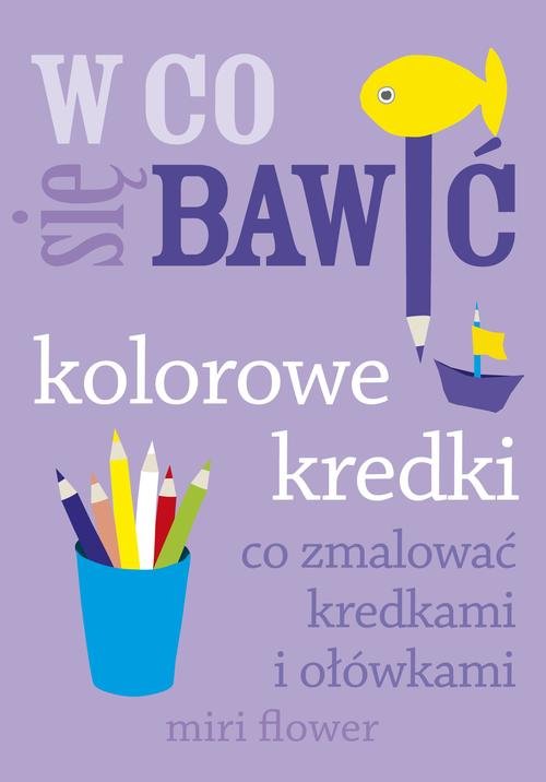 Image of W co się bawić. Kolorowe kredki. Co zmalować kredkami i ołówkami