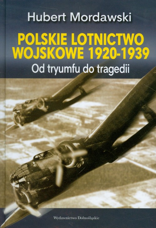 Image of Polskie lotnictwo wojskowe 1920-1939. Od tryumfu do tragedii