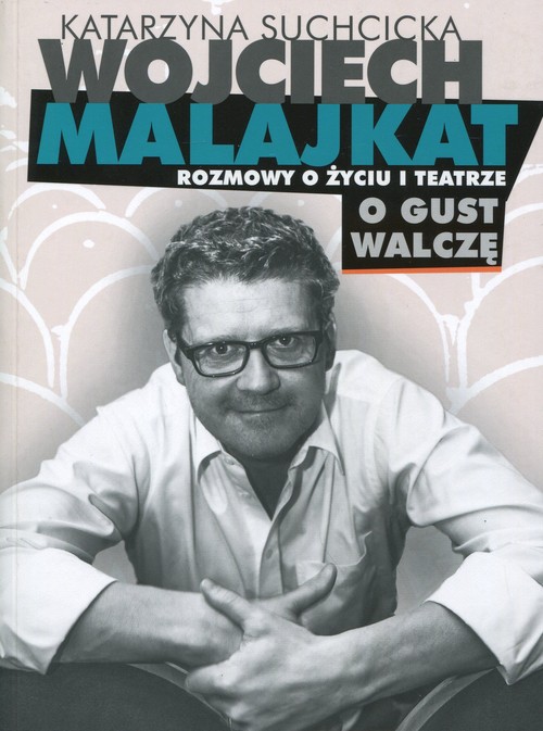 Image of Wojciech Malajkat. O gust walczę. Rozmowy o życiu i teatrze