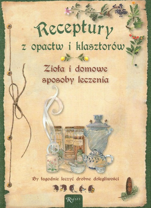 Image of Receptury z opactw i klasztorów. Zioła i domowe sposoby leczenia. By łagodnie leczyć drobne dolegliwości