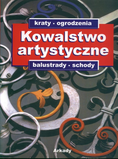 Image of Kowalstwo artystyczne: kraty, ogrodzenia, balustrady, schody Katalog ozdobnych wyrobów z metalu