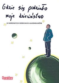 Image of Gdzie się podziało moje dzieciństwo O dorosłych dzieciach alkoholików