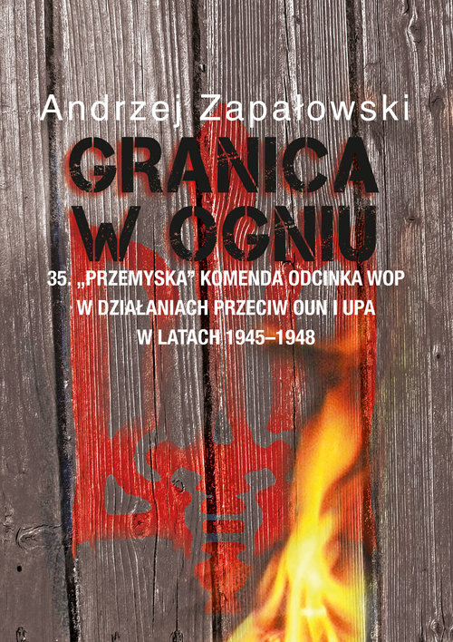 Image of Granica w ogniu 35. "Przemyska" Komenda Odcinka WOP w działaniach przeciw OUN i UPA w latach 1945-1948