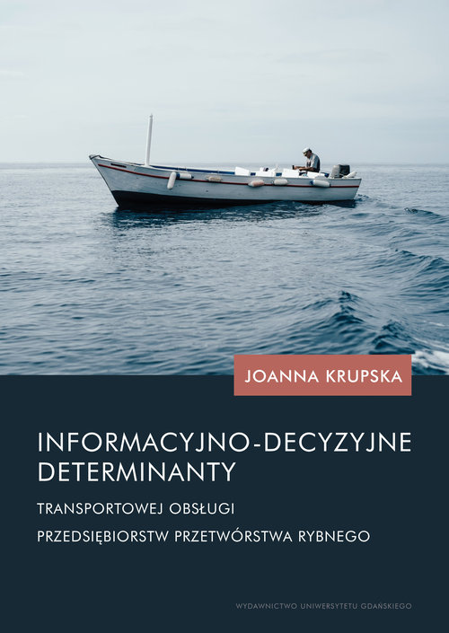 Image of Informacyjno-decyzyjne determinanty transportowej obsługi przedsiębiorstw przetwórstwa rybnego