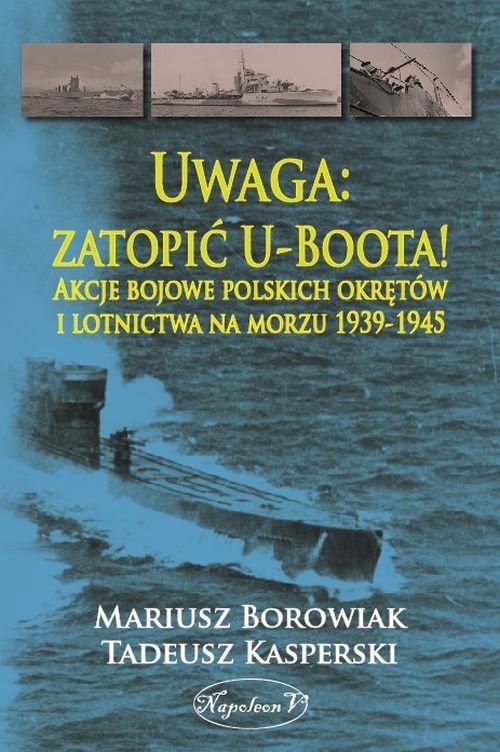Image of Uwaga zatopić U-Boota! Akcje bojowe polskich okrętów i lotnictwa na morzu 1939-1945