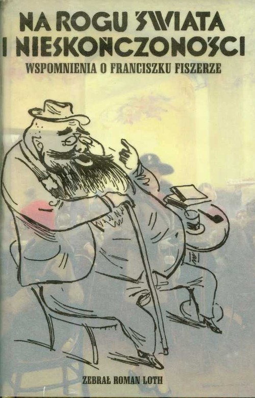 Image of Na rogu świata i nieskończoności Wspomnienia o Franciszku Fiszerze