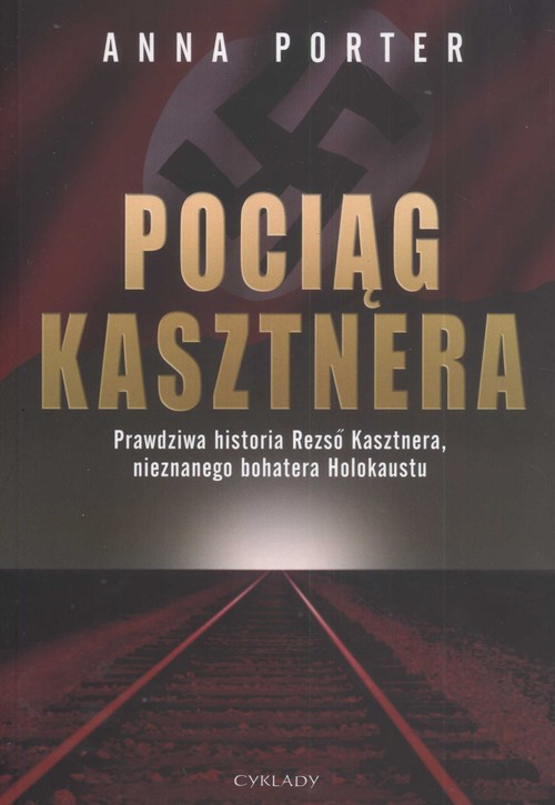 Image of Pociąg Kasztnera Prawdziwa historia Rezso Kasztnera, nieznanego bohatera Holokaustu