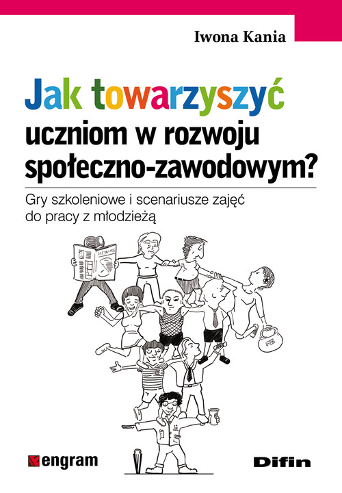 Image of Jak towarzyszyć uczniom w rozwoju społeczno-zawodowym? Gry szkoleniowe i scenariusze zajęć do pracy z młodzieżą