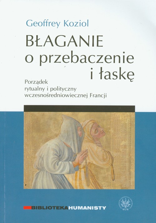 Image of Błaganie o przebaczenie i łaskę Porządek rytualny i polityczny wczesnośredniowiecznej Francji