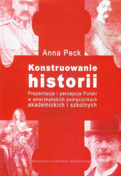Image of Konstruowanie historii Prezentacja i percepcja Polski w amerykańskich podręcznikach akademickich i szkolnych