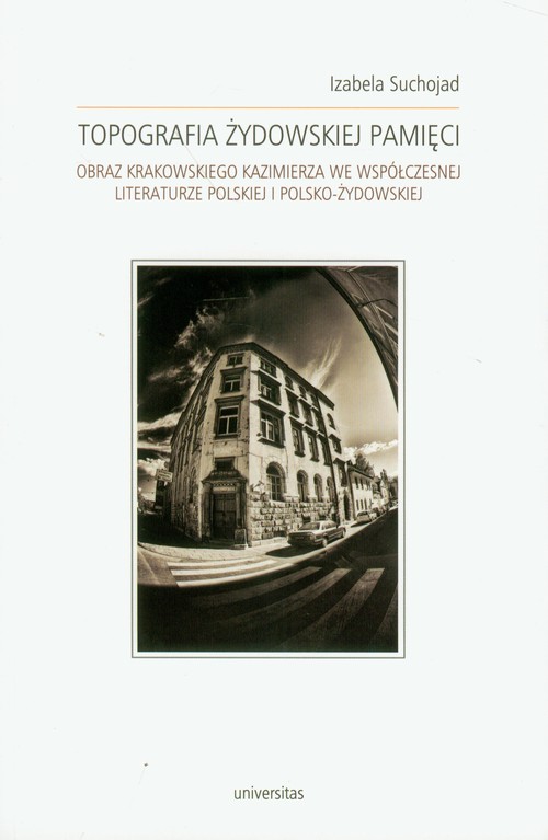 Image of Topografia żydowskiej pamięci Obraz Krakowskiego Kazimierza we współczesnej literaturze polskiej i polsko-żydowskiej