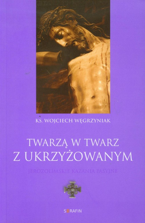 Image of Twarzą w twarz z Ukrzyżowanym Jerozolimskie kazania pasyjne