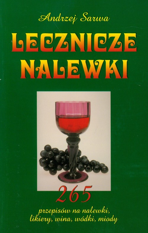 Image of Lecznicze nalewki 265 przepisów na nalewski, likiery, wina, wódki, miody