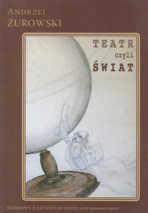 Image of Teatr czyli Świat Rozmowy z artystami sceny o jej minionej epoce