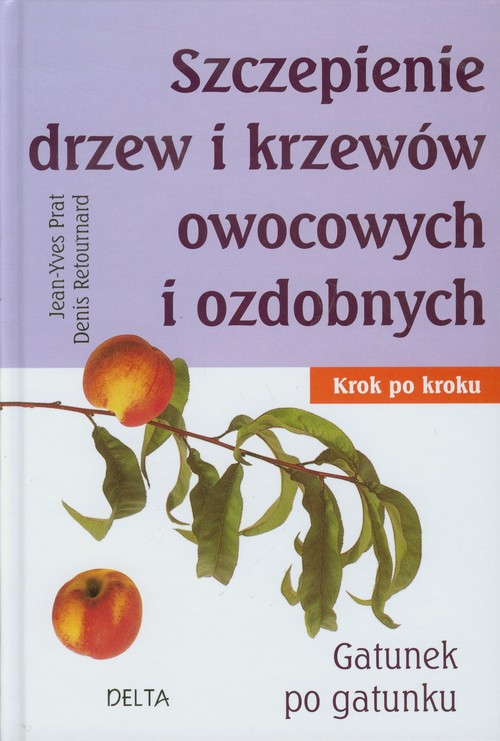 Image of Szczepienie drzew i krzewów owocowych i ozdobnych Krok po kroku. Gatunek po gatunku.