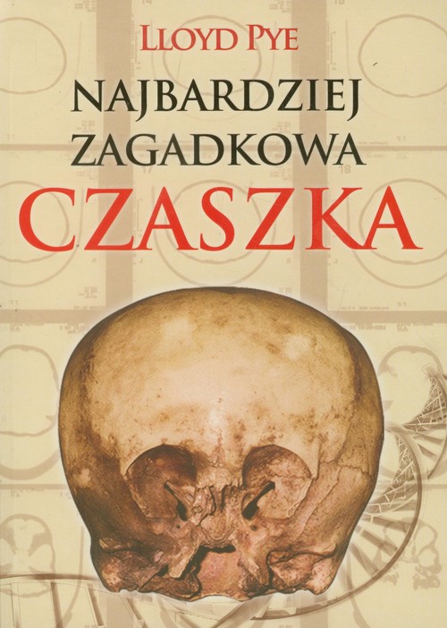 Image of Najbardziej zagadkowa czaszka Zdumiewająca historia jednej z największych tajemnic XX wieku.
