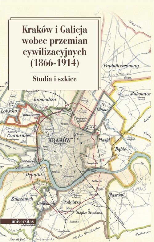 Image of Kraków i Galicja wobec przemian cywilizacyjnych 1866-1914 Studia i szkice