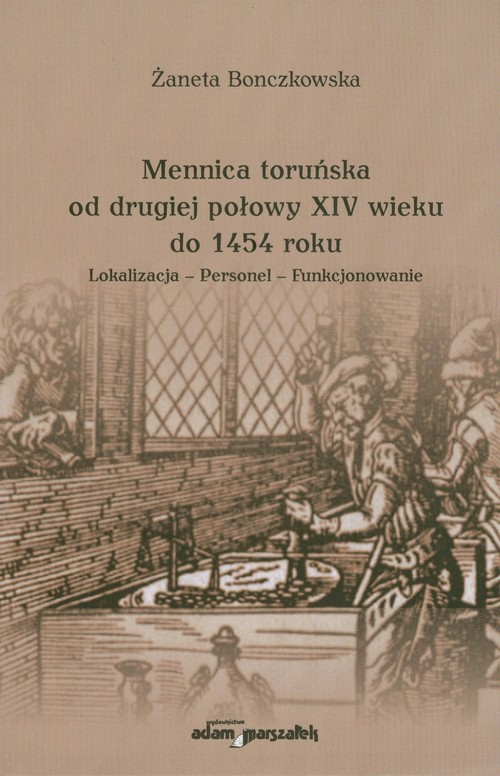 Image of Mennica toruńska od drugiej połowy XIV wieku do 1454 roku Lokalizacja - Personel - Funkcjonowanie