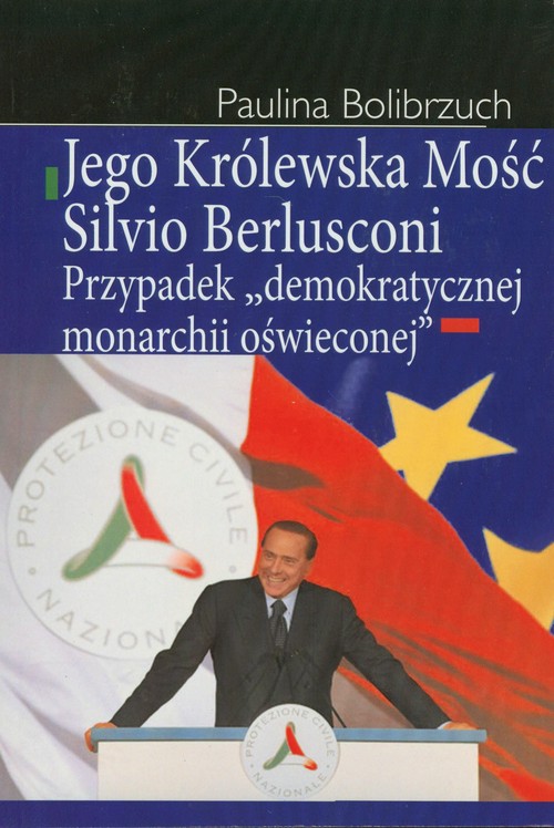 Image of Jego Królewska Mość Silvio Berlusconi Przypadek "demokratycznej monarchii oświeconej"