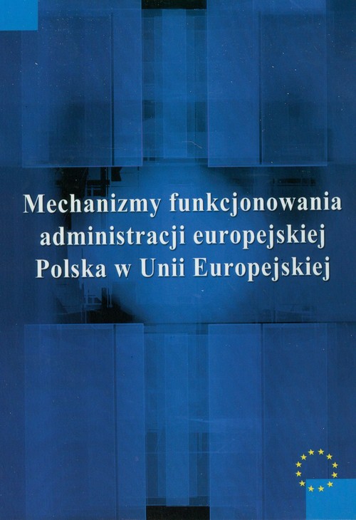 Image of Mechanizmy funkcjonowania administracji europejskiej Polska w Unii Europejskiej