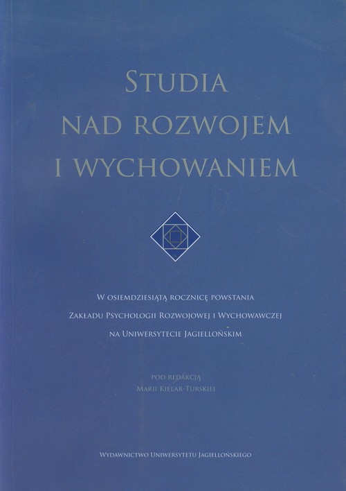 Image of Studia nad rozwojem i wychowaniem W osiemdziesiątą rocznicę powstania Zakładu Psychologii Rozwojowej i Wychowawczej na Uniwersytecie Jagiellońskim