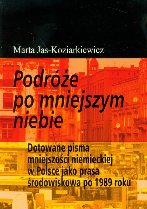 Image of Podróże po mniejszym niebie Dotowane pisma mniejszości niemieckiej w Polsce jako prasa środowiskowa po 1989 roku