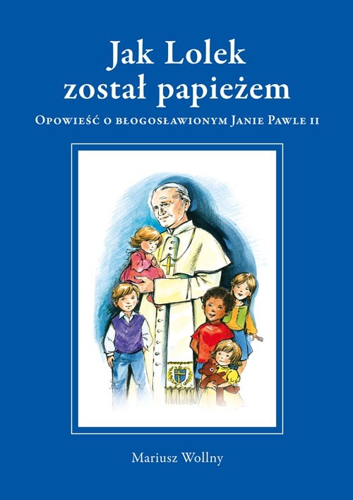Image of Jak Lolek został papieżem Opowieść o błogosławionym Janie Pawle II