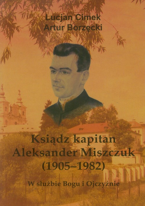 Image of Ksiądz kapitan Aleksander Miszczuk 1905-1982 W służbie Bogu i Ojczyźnie