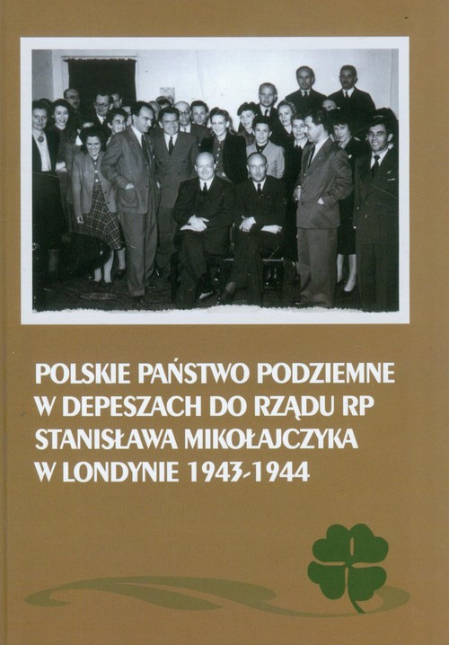Image of Polskie Państwo Podziemne w depeszach do rządu RP Stanisława Mikołajczyka w Londynie 1943-1944