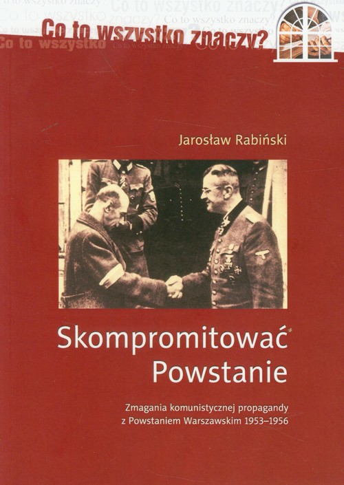 Image of Skompromitować Powstanie Tom 1 Zmagania komunistycznej propagandy z Powstaniem Warszawskim 1953-1956