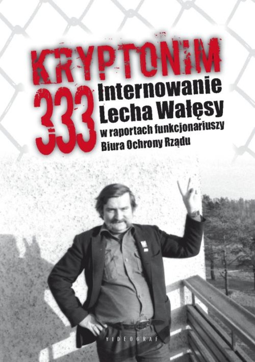 Image of Kryptonim 333 Internowanie Lecha Wałęsy w raportach funkcjonariuszy Biura Ochrony Rządu
