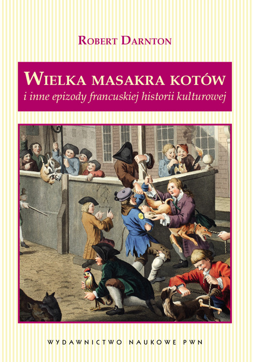 Image of Wielka masakra kotów i inne epizody francuskiej historii kulturowej