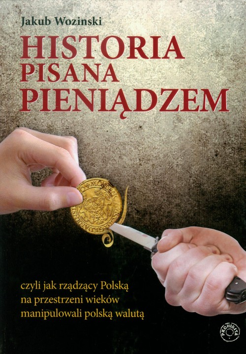 Image of Historia pisana pieniądzem czyli jak rządzący Polską na przestrzeni wieków manipulowanli polską walutą