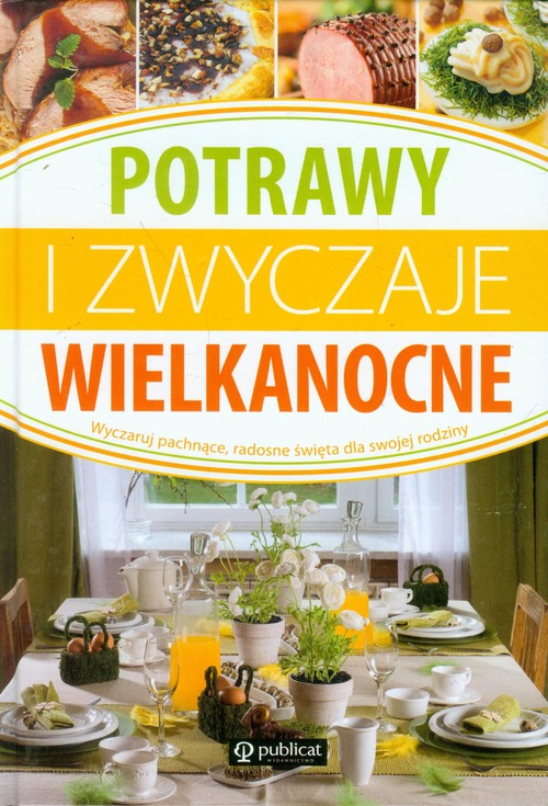 Image of Potrawy i zwyczaje wielkanocne Wyczaruj pachnące, radosne święta dla swojej rodziny