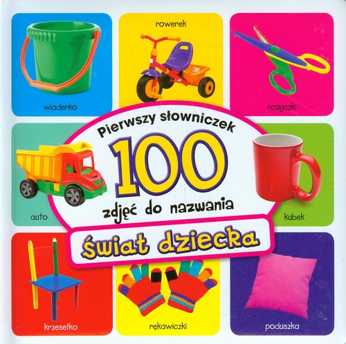 Image of Świat dziecka Pierwszy słowniczek 100 zdjęć do nazwania