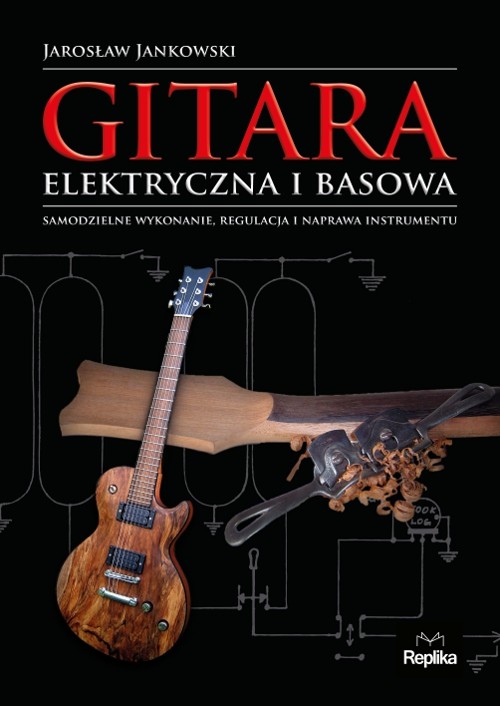 Image of Gitara elektryczna i basowa Samodzielne wykonanie, regulacja i naprawa instrumentu