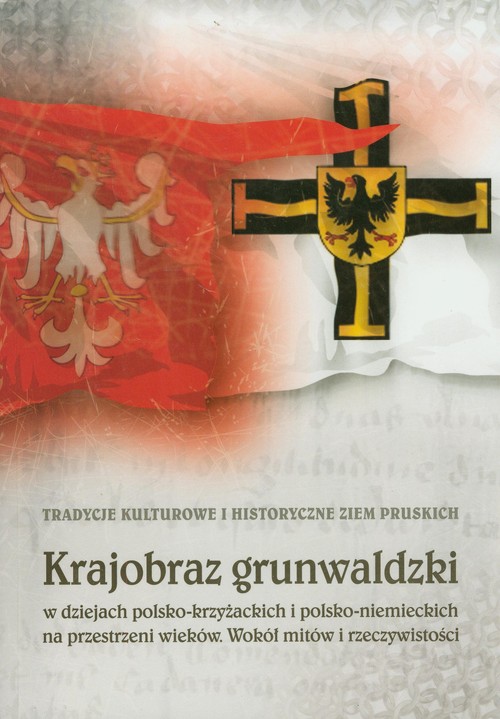 Image of Krajobraz grunwaldzki w dziejach polsko-krzyżackich i polsko-niemieckich na przestrzeni wieków. Wokół mitów i rzeczywistości